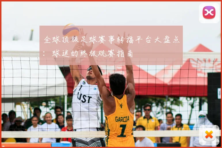 全球顶级足球赛事转播平台大盘点：球迷的终极观赛指南