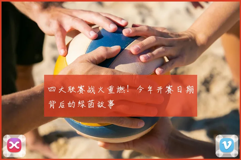 四大联赛战火重燃！今年开赛日期背后的绿茵故事