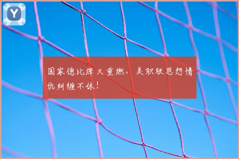 国家德比烽火重燃，美职联恩怨情仇纠缠不休！