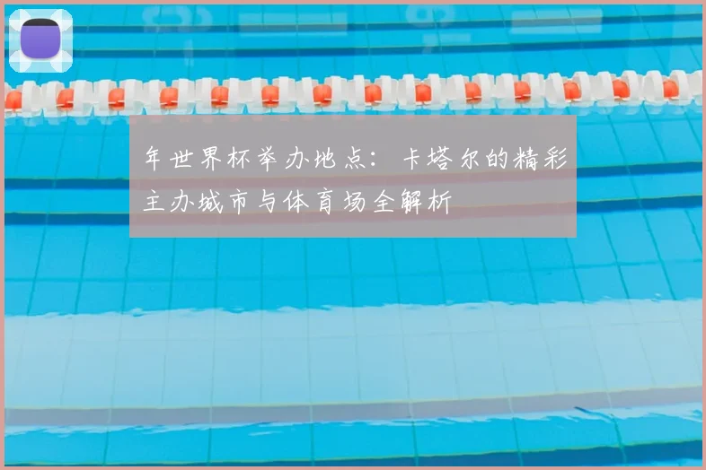 年世界杯举办地点：卡塔尔的精彩主办城市与体育场全解析