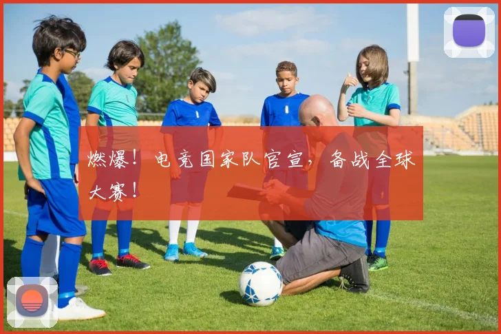 燃爆！电竞国家队官宣，备战全球大赛！
